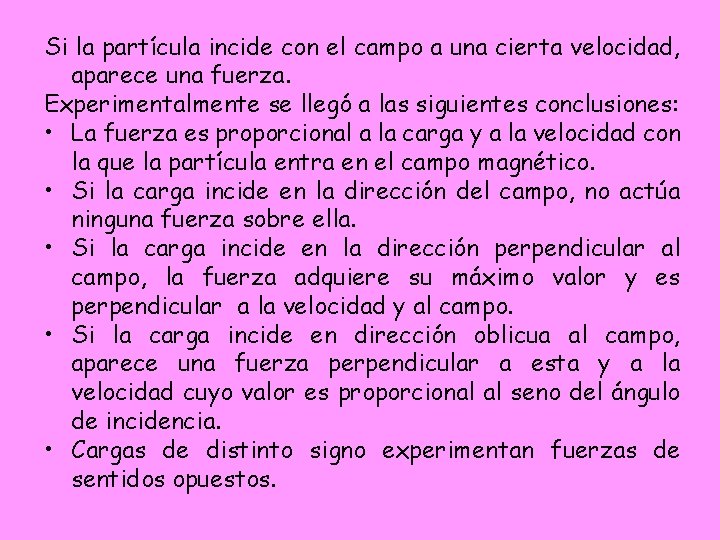 Si la partícula incide con el campo a una cierta velocidad, aparece una fuerza. Si la partícula incide con el campo a una cierta velocidad, aparece una fuerza.