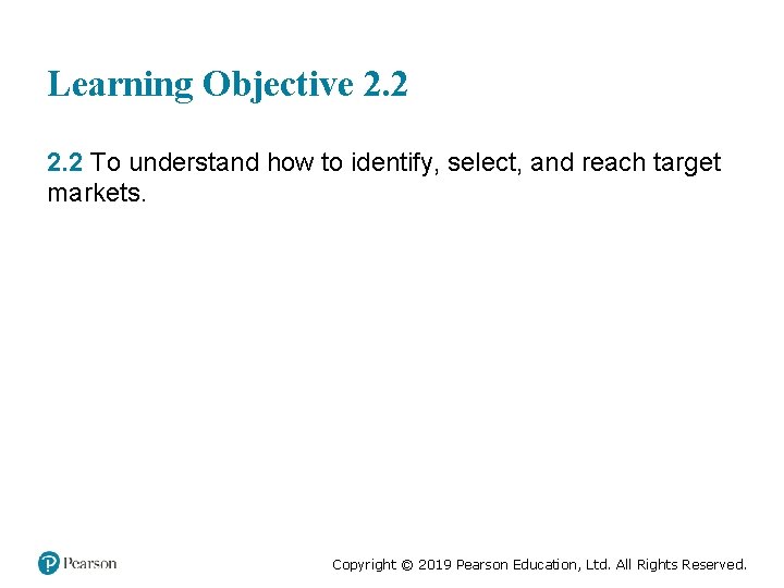 Learning Objective 2. 2 To understand how to identify, select, and reach target markets.