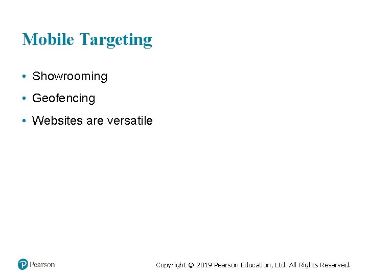 Mobile Targeting • Showrooming • Geofencing • Websites are versatile Copyright © 2019 Pearson