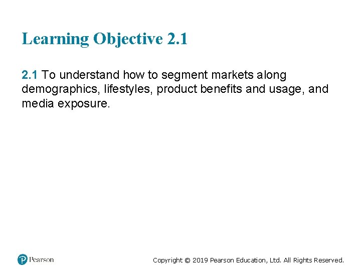 Learning Objective 2. 1 To understand how to segment markets along demographics, lifestyles, product