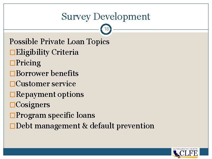 Survey Development 18 Possible Private Loan Topics �Eligibility Criteria �Pricing �Borrower benefits �Customer service