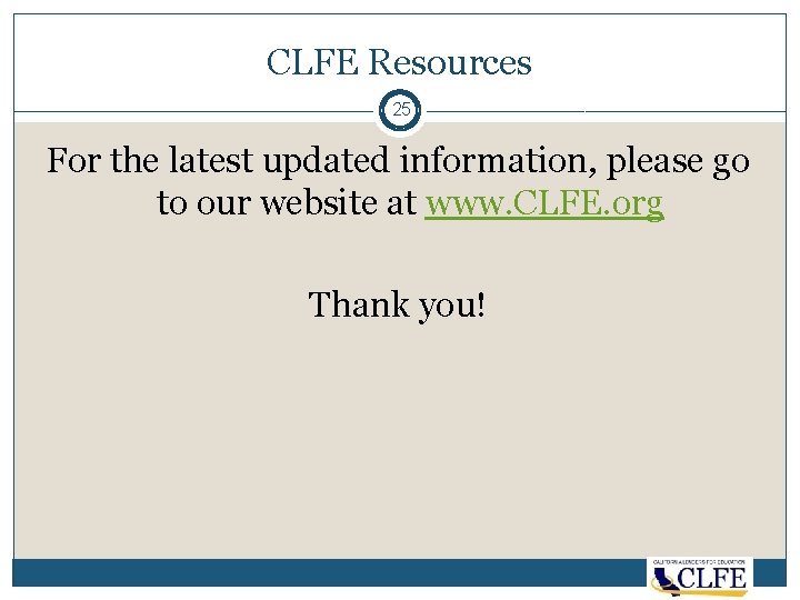 CLFE Resources 25 For the latest updated information, please go to our website at