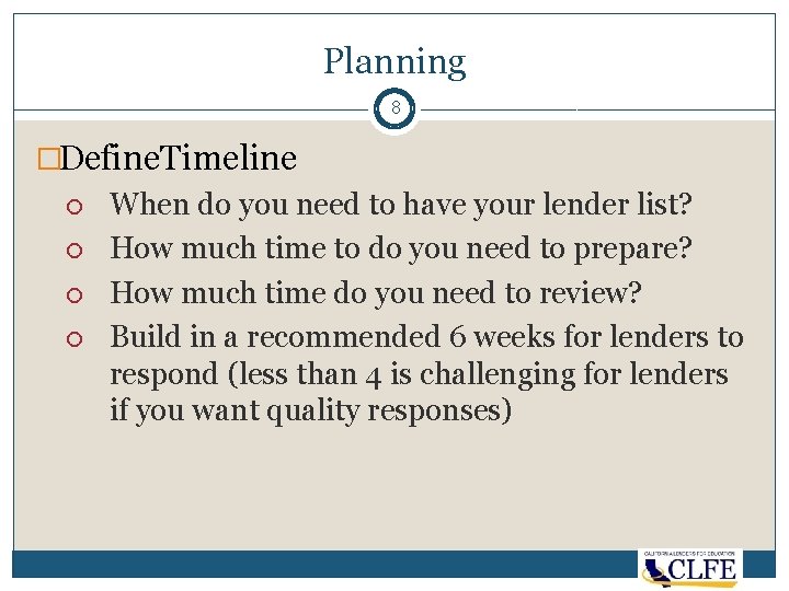 Planning 8 �Define. Timeline When do you need to have your lender list? How