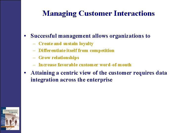 Managing Customer Interactions • Successful management allows organizations to – – Create and sustain