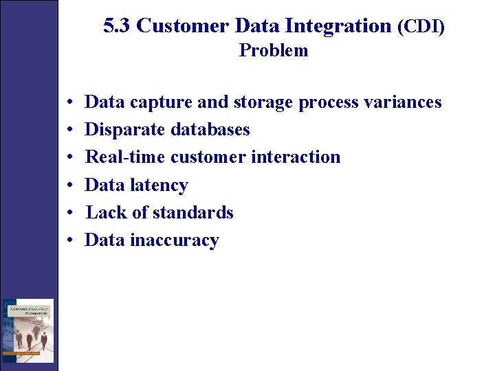 5. 3 Customer Data Integration (CDI) Problem • • • Data capture and storage