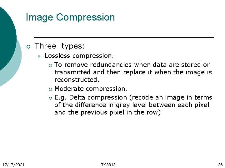 Image Compression ¡ Three types: l 12/17/2021 Lossless compression. ¡ To remove redundancies when