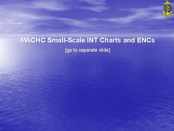 MACHC Small-Scale INT Charts and ENCs [go to separate slide] 