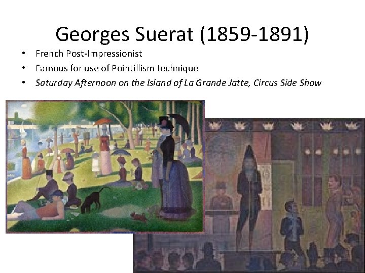 Georges Suerat (1859 -1891) • French Post-Impressionist • Famous for use of Pointillism technique
