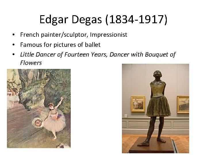 Edgar Degas (1834 -1917) • French painter/sculptor, Impressionist • Famous for pictures of ballet