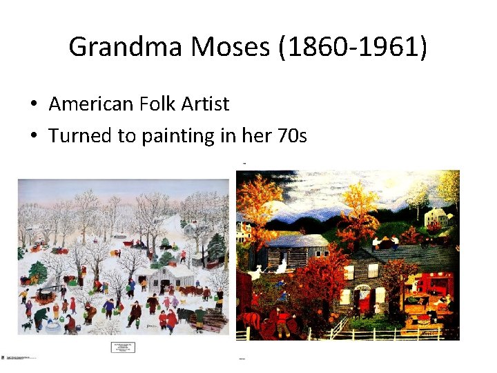 Grandma Moses (1860 -1961) • American Folk Artist • Turned to painting in her