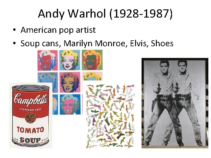 Andy Warhol (1928 -1987) • American pop artist • Soup cans, Marilyn Monroe, Elvis,