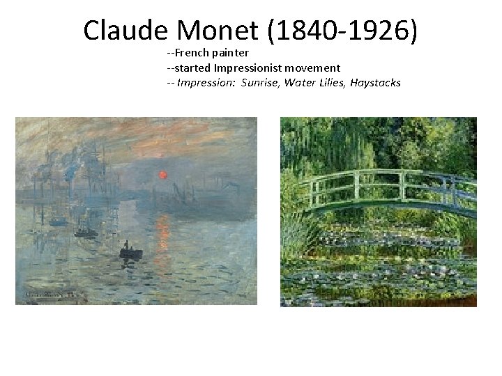 Claude Monet (1840 -1926) --French painter --started Impressionist movement -- Impression: Sunrise, Water Lilies,