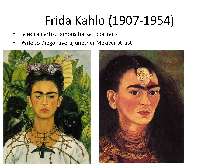 Frida Kahlo (1907 -1954) • Mexican artist famous for self portraits • Wife to