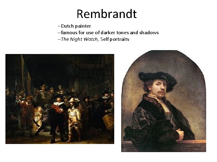 Rembrandt --Dutch painter --famous for use of darker tones and shadows --The Night Watch,