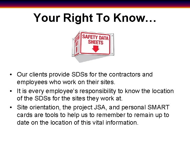 Your Right To Know… • Our clients provide SDSs for the contractors and employees