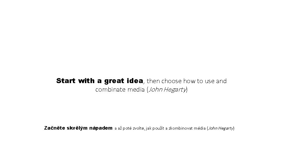 Start with a great idea, then choose how to use and combinate media (John