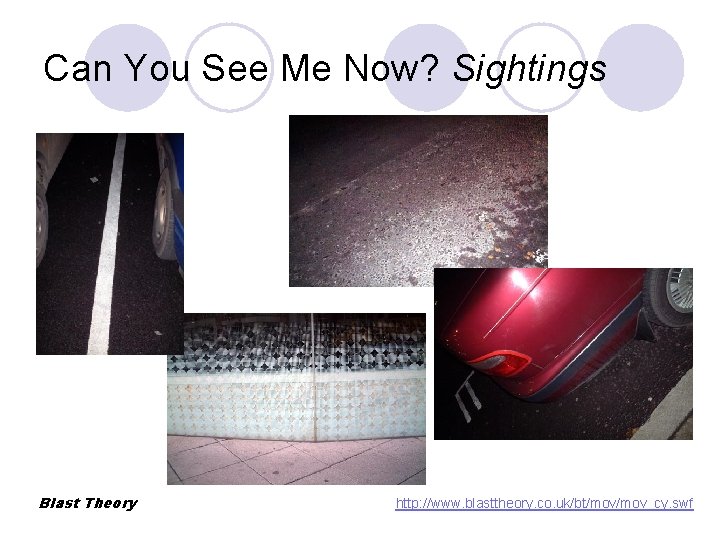 Can You See Me Now? Sightings Blast Theory http: //www. blasttheory. co. uk/bt/mov_cy. swf