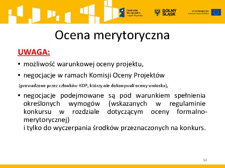 Ocena merytoryczna UWAGA: • możliwość warunkowej oceny projektu, • negocjacje w ramach Komisji Oceny