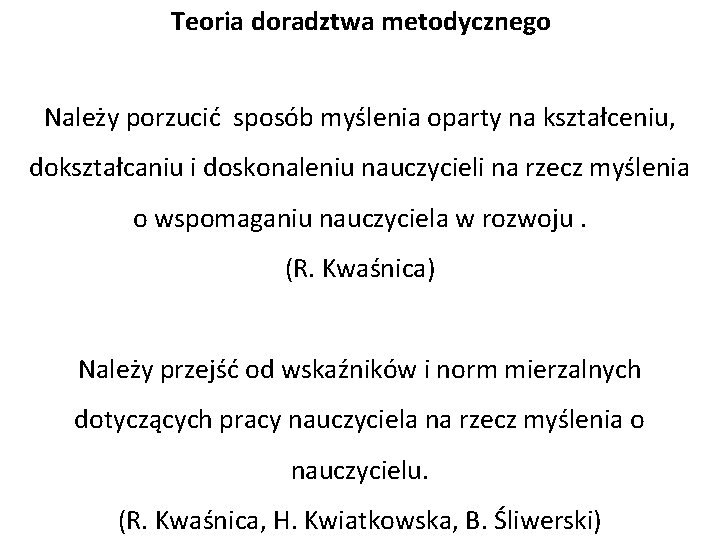 Teoria doradztwa metodycznego Należy porzucić sposób myślenia oparty na kształceniu, dokształcaniu i doskonaleniu nauczycieli