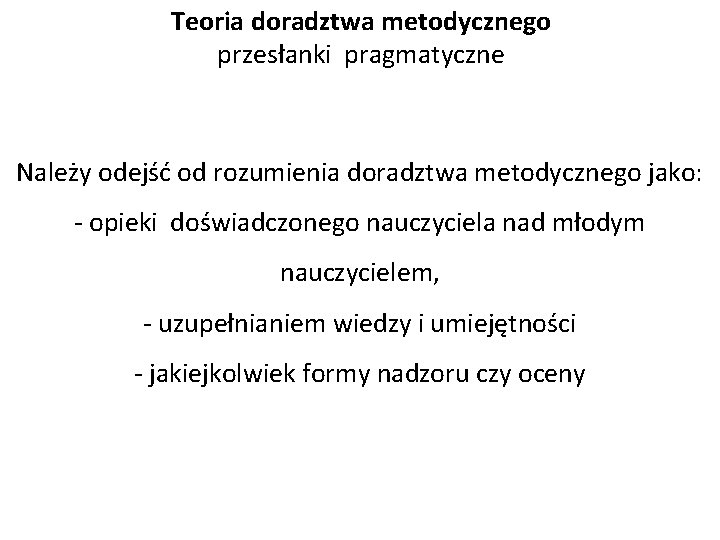 Teoria doradztwa metodycznego przesłanki pragmatyczne Należy odejść od rozumienia doradztwa metodycznego jako: - opieki