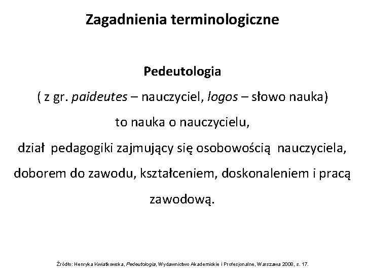 Zagadnienia terminologiczne Pedeutologia ( z gr. paideutes – nauczyciel, logos – słowo nauka) to