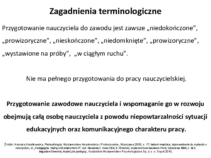 Zagadnienia terminologiczne Przygotowanie nauczyciela do zawodu jest zawsze „niedokończone”, „prowizoryczne”, „nieskończone”, „niedomknięte”, „prowizoryczne”, „wystawione