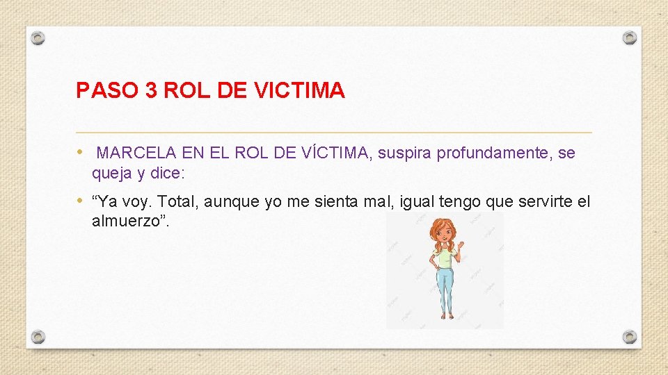PASO 3 ROL DE VICTIMA • MARCELA EN EL ROL DE VÍCTIMA, suspira profundamente,