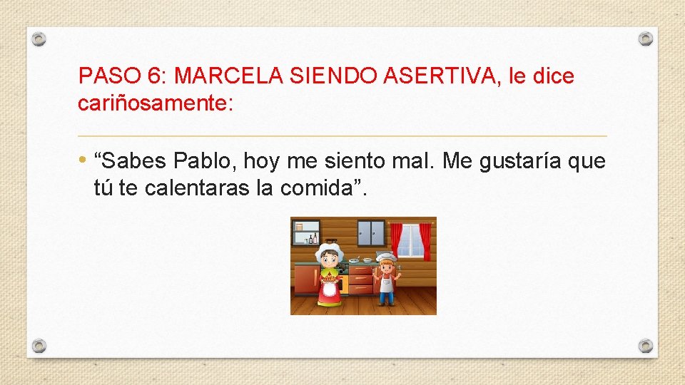 PASO 6: MARCELA SIENDO ASERTIVA, le dice cariñosamente: • “Sabes Pablo, hoy me siento