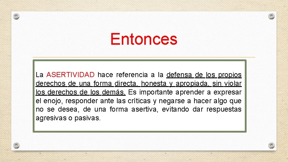 Entonces La ASERTIVIDAD hace referencia a la defensa de los propios derechos de una