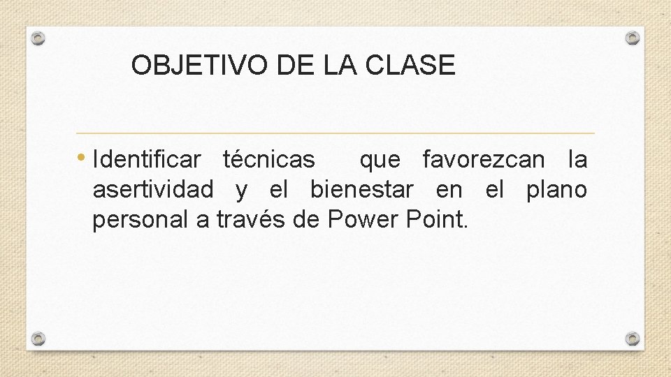 OBJETIVO DE LA CLASE • Identificar técnicas que favorezcan la asertividad y el bienestar