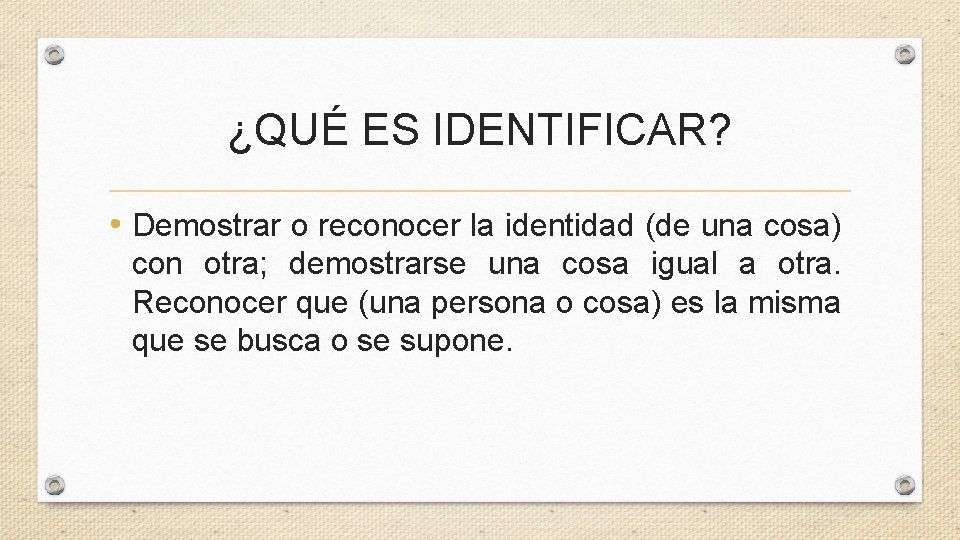¿QUÉ ES IDENTIFICAR? • Demostrar o reconocer la identidad (de una cosa) con otra;
