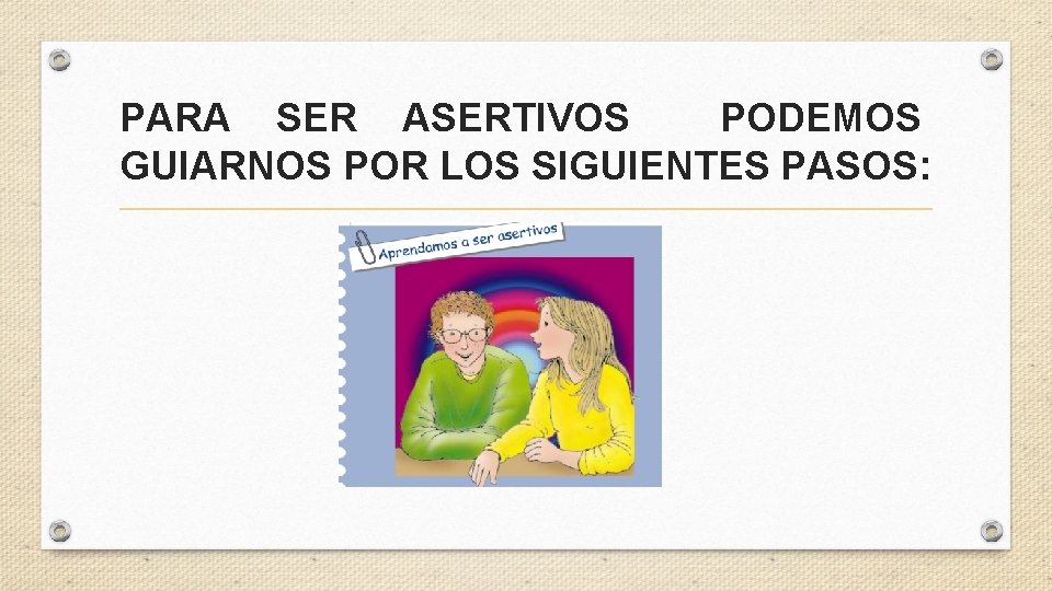 PARA SER ASERTIVOS PODEMOS GUIARNOS POR LOS SIGUIENTES PASOS: 
