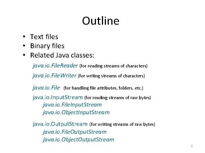 Outline • Text files • Binary files • Related Java classes: java. io. File.