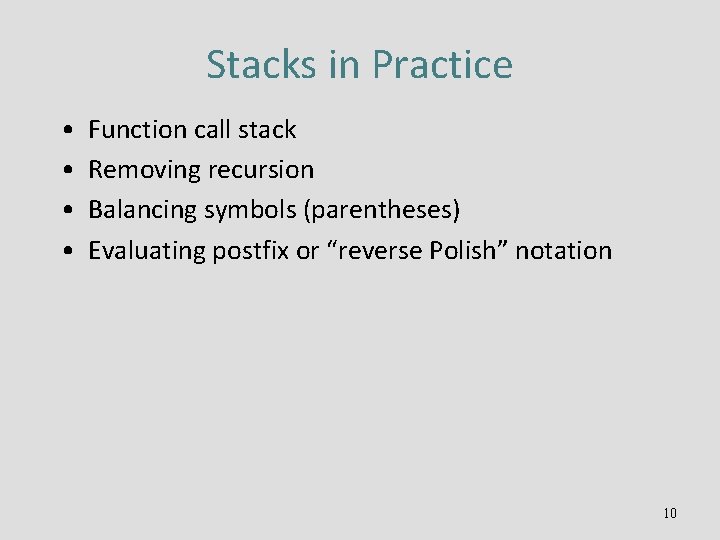 Stacks in Practice • • Function call stack Removing recursion Balancing symbols (parentheses) Evaluating