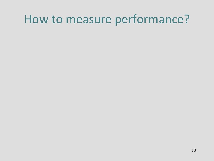 How to measure performance? 13 
