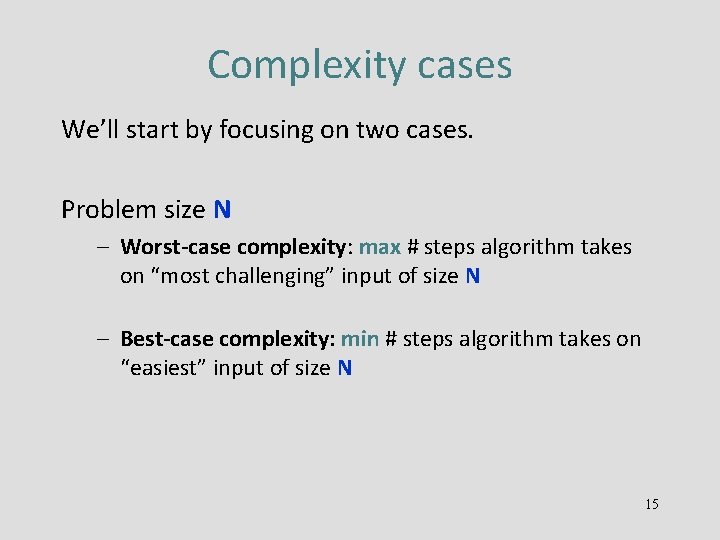 Complexity cases We’ll start by focusing on two cases. Problem size N – Worst-case