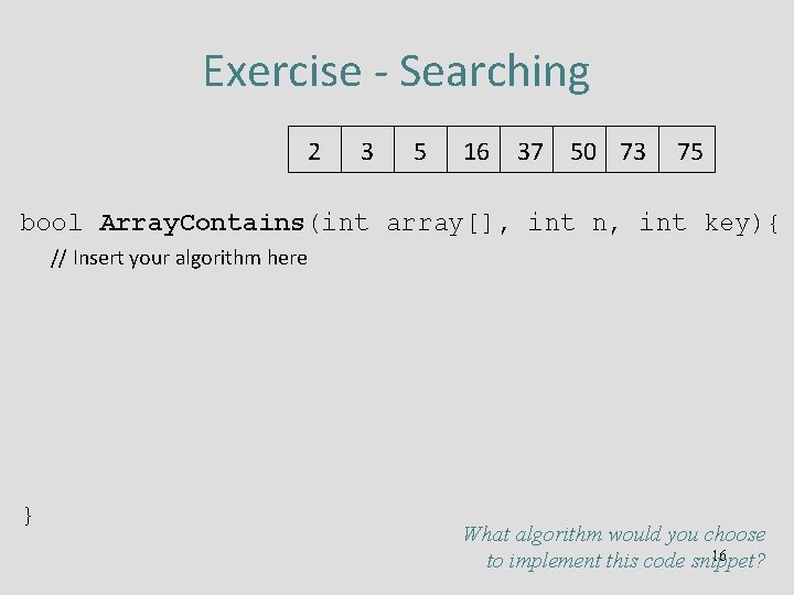 Exercise - Searching 2 3 5 16 37 50 73 75 bool Array. Contains(int