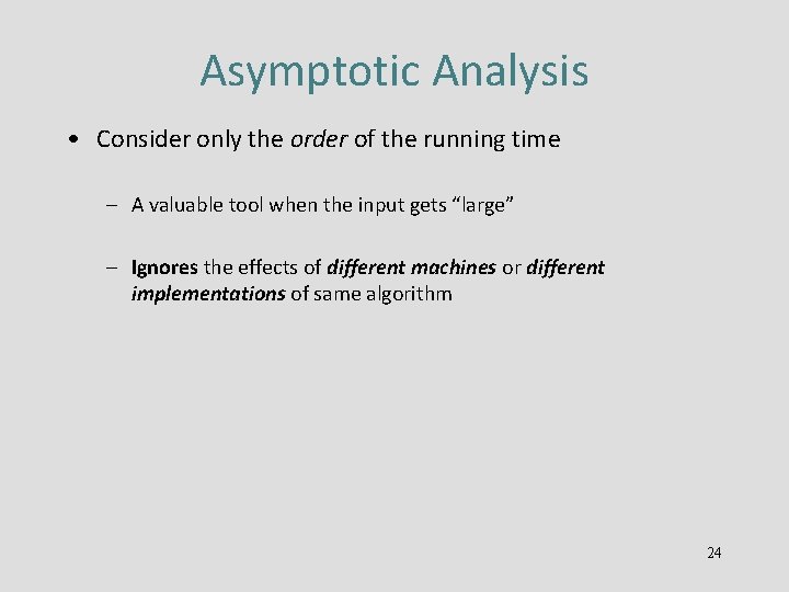 Asymptotic Analysis • Consider only the order of the running time – A valuable