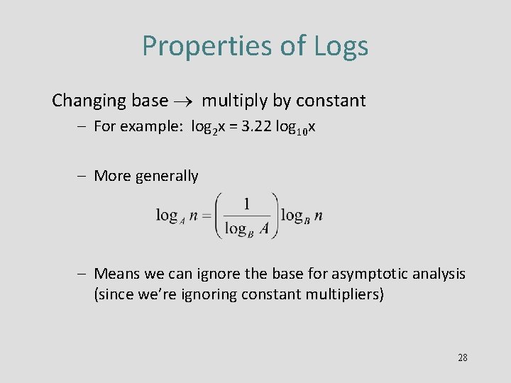 Properties of Logs Changing base multiply by constant – For example: log 2 x
