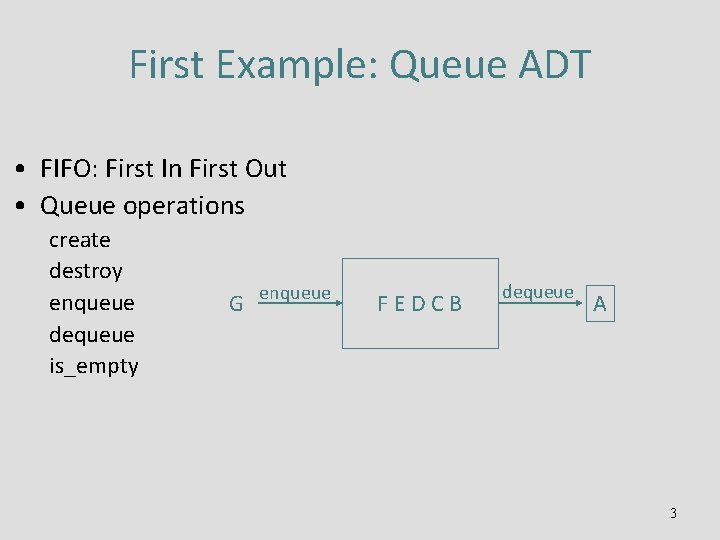 First Example: Queue ADT • FIFO: First In First Out • Queue operations create