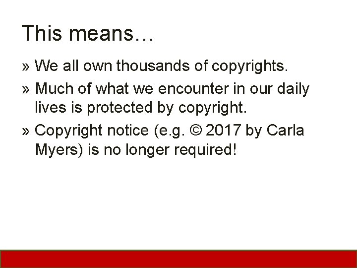 This means… » We all own thousands of copyrights. » Much of what we