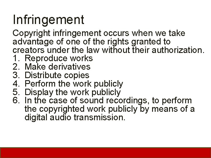 Infringement Copyright infringement occurs when we take advantage of one of the rights granted