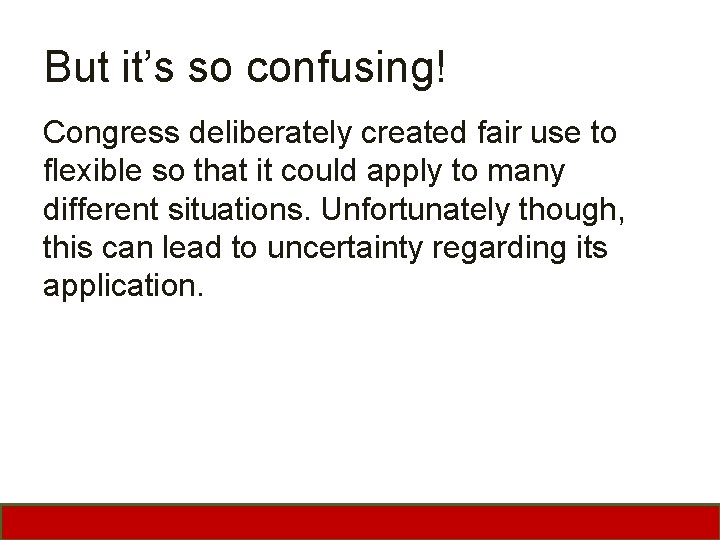 But it’s so confusing! Congress deliberately created fair use to flexible so that it