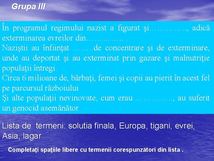 Grupa III În programul regimului nazist a figurat şi…………. . , adică exterminarea evreilor