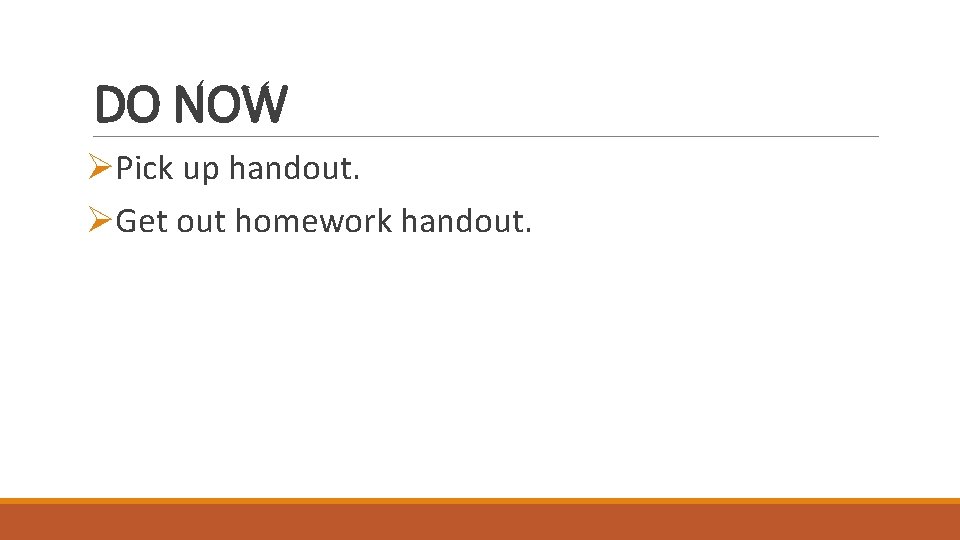 DO NOW ØPick up handout. ØGet out homework handout. 