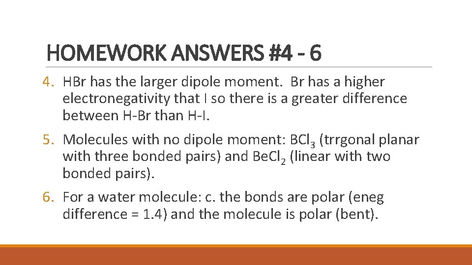 HOMEWORK ANSWERS #4 - 6 4. HBr has the larger dipole moment. Br has