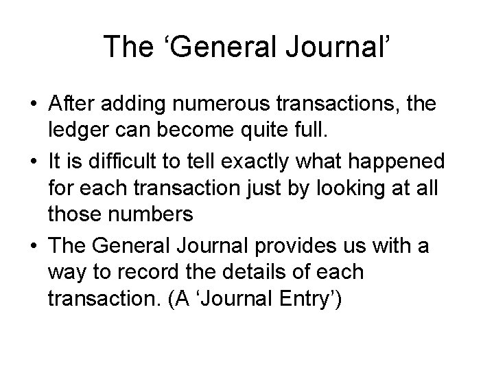 The ‘General Journal’ • After adding numerous transactions, the ledger can become quite full.