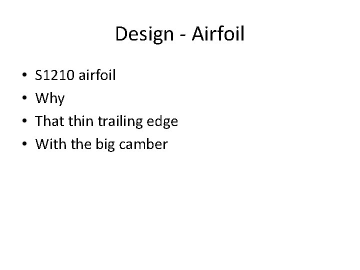 Design - Airfoil • • S 1210 airfoil Why That thin trailing edge With