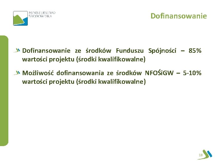 Dofinansowanie ze środków Funduszu Spójności – 85% wartości projektu (środki kwalifikowalne) Możliwość dofinansowania ze