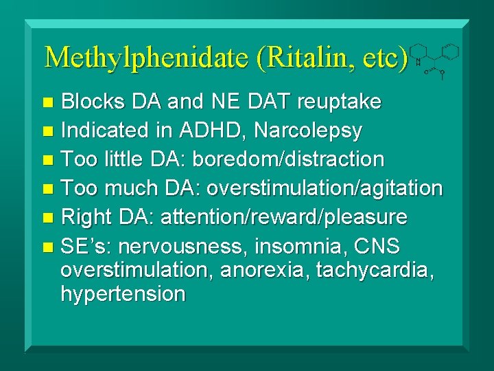 Methylphenidate (Ritalin, etc) Blocks DA and NE DAT reuptake n Indicated in ADHD, Narcolepsy